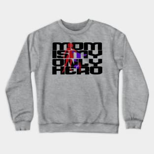 mom is my only hero Crewneck Sweatshirt